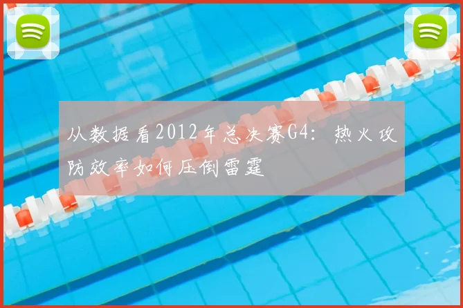 从数据看2012年总决赛G4：热火攻防效率如何压倒雷霆